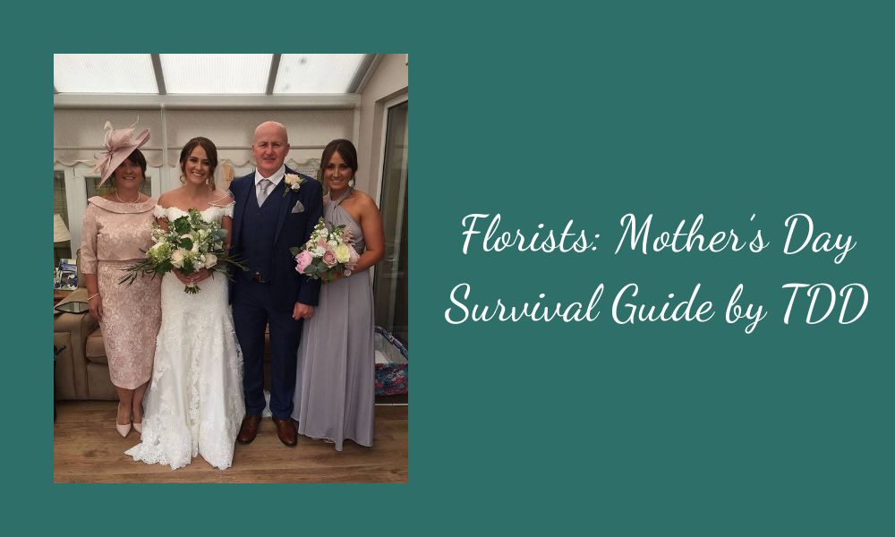Image of Bride with her parents and her bridesmaid.  Florists: Mother's Day Survival Guide by TDD is the heading in the image